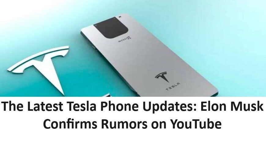 The Latest Tesla Phone Updates: Elon Musk Confirms Rumors on YouTube