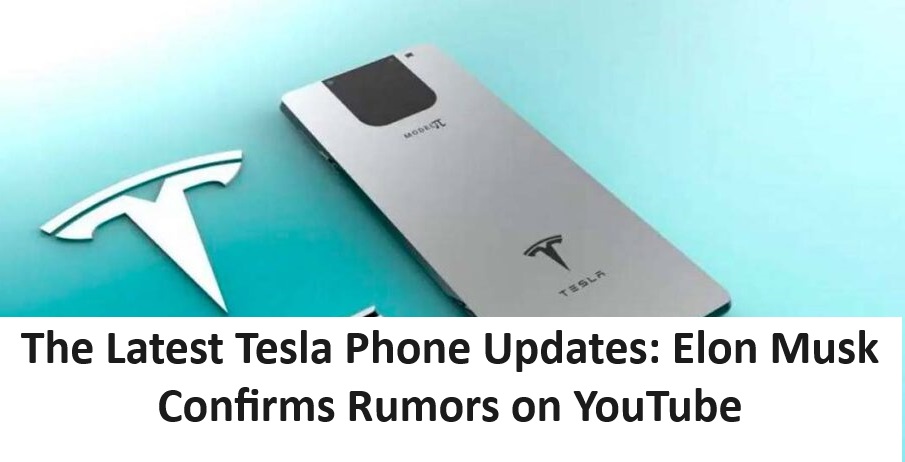 The Latest Tesla Phone Updates: Elon Musk Confirms Rumors on YouTube