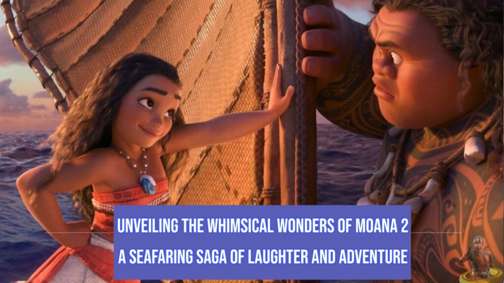 Unveiling the Whimsical Wonders of Moana 2: A Seafaring Saga of Laughter and Adventure