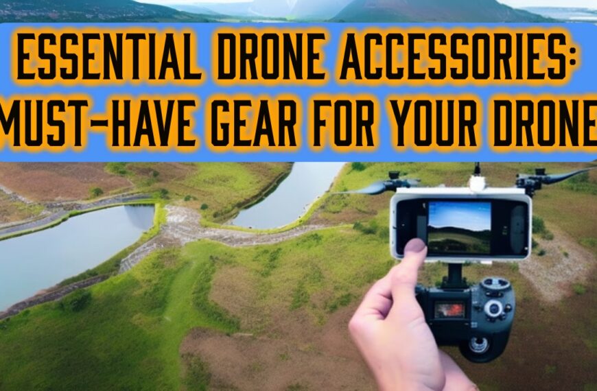 Essential Drone Accessories: Must-Have Gear for Your Drone