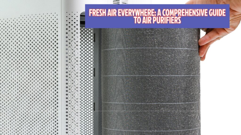 Fresh Air Everywhere: A Comprehensive Guide To Air Purifiers