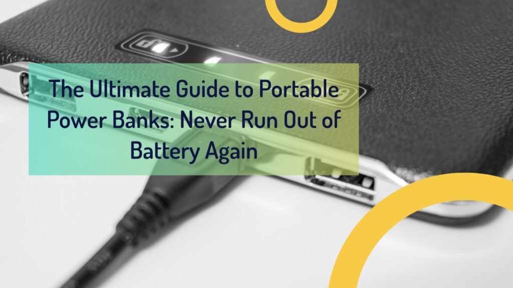 The Ultimate Guide to Portable Power Banks: Never Run Out of Battery Again