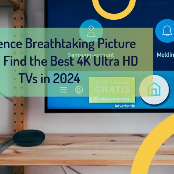 Experience Breathtaking Picture Quality: Find the Best 4K Ultra HD TVs in 2024