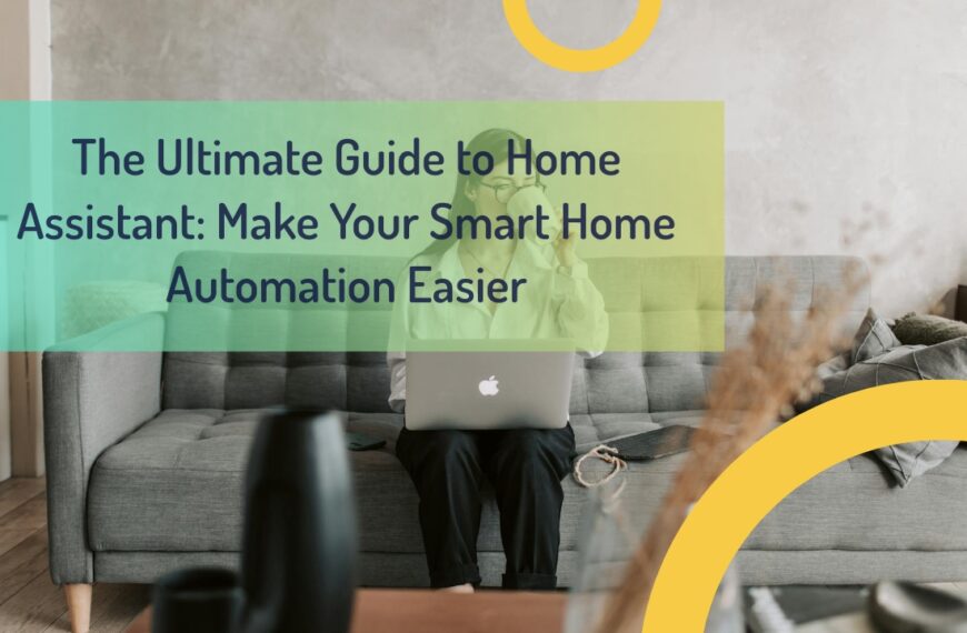 The Ultimate Guide to Home Assistant: Make Your Smart Home Automation Easier