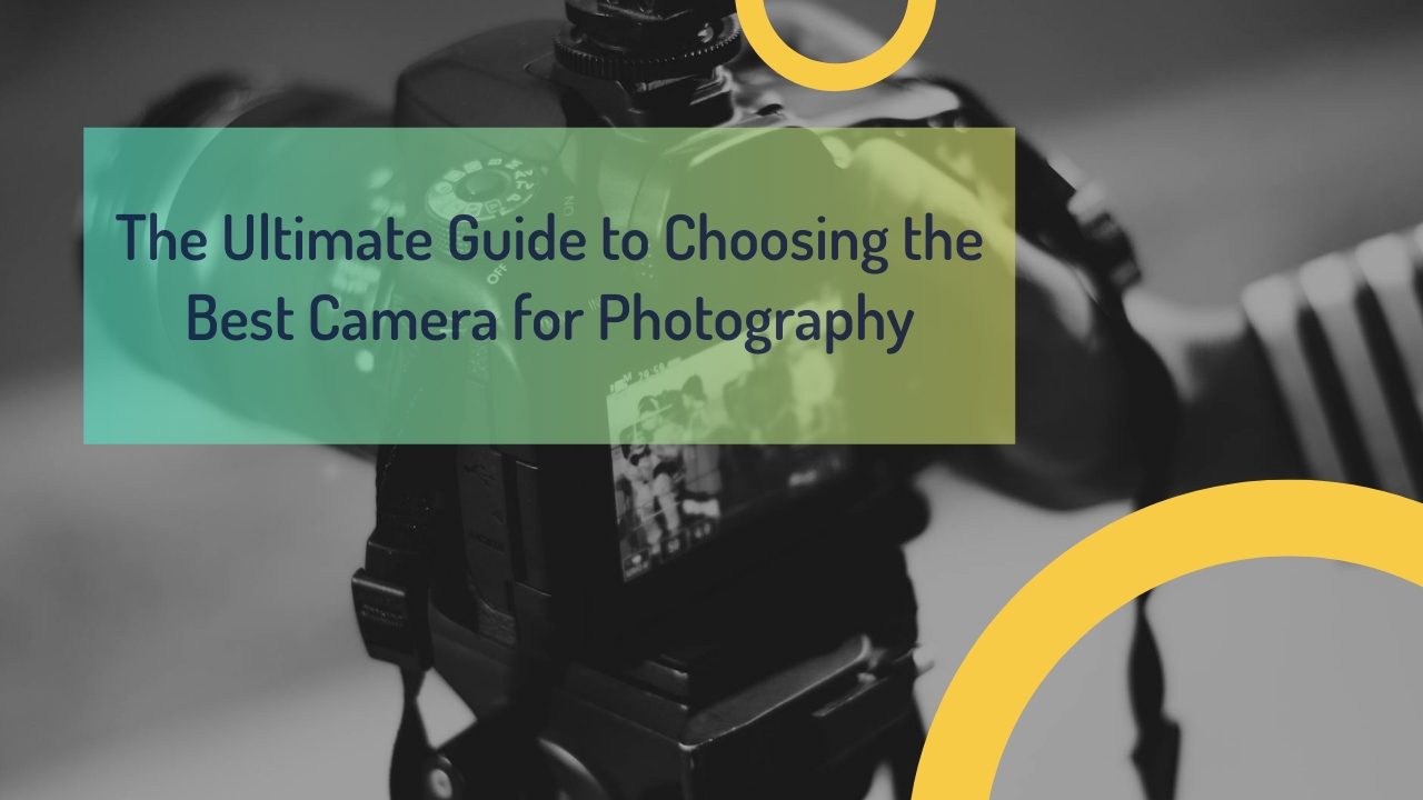 The Ultimate Guide to Choosing the Best Camera for Photography