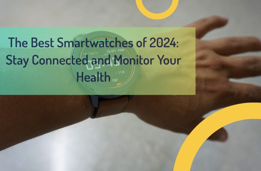 The Best Smartwatches of 2024: Stay Connected and Monitor Your Health