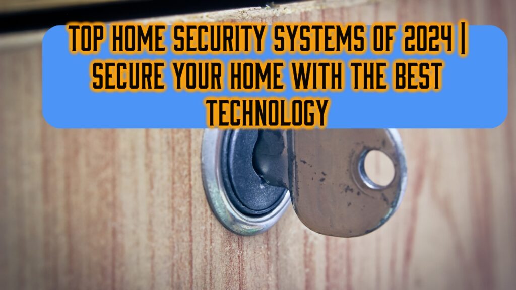 Top Home Security Systems of 2024 | Secure Your Home With the Best Technology