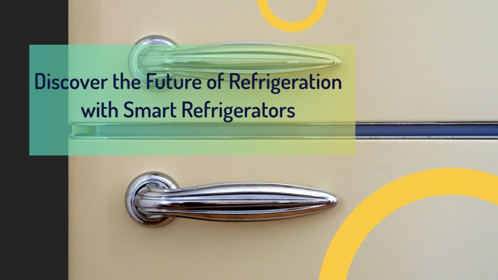 Discover the Future of Refrigeration with Smart Refrigerators