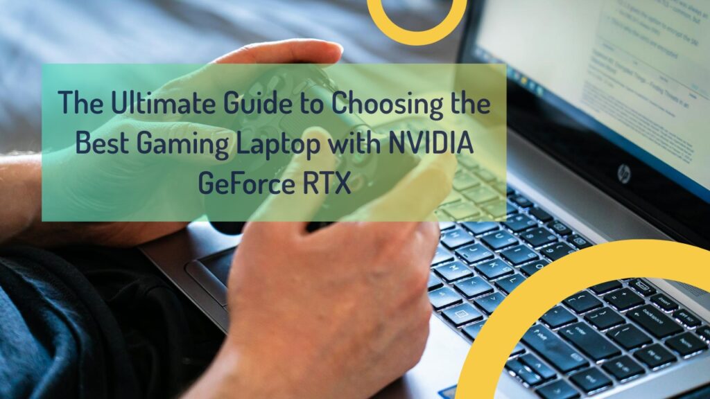 The Ultimate Guide To Choosing The Best Gaming Laptop With NVIDIA GeForce RTX