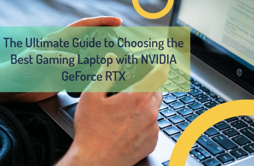 The Ultimate Guide To Choosing The Best Gaming Laptop With NVIDIA GeForce RTX