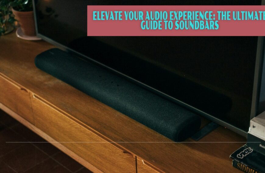 Elevate Your Audio Experience: The Ultimate Guide to Soundbars