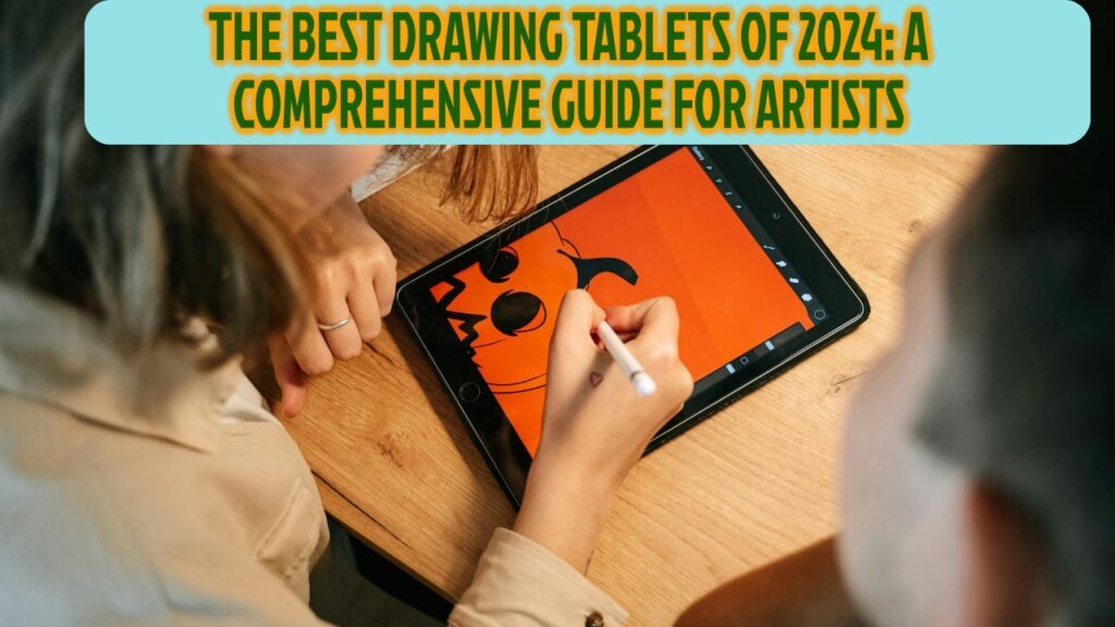 The Best Drawing Tablets of 2024: A Comprehensive Guide for Artists