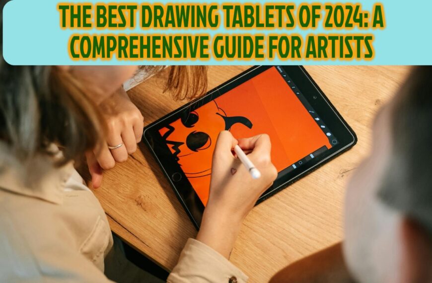 The Best Drawing Tablets of 2024: A Comprehensive Guide for Artists