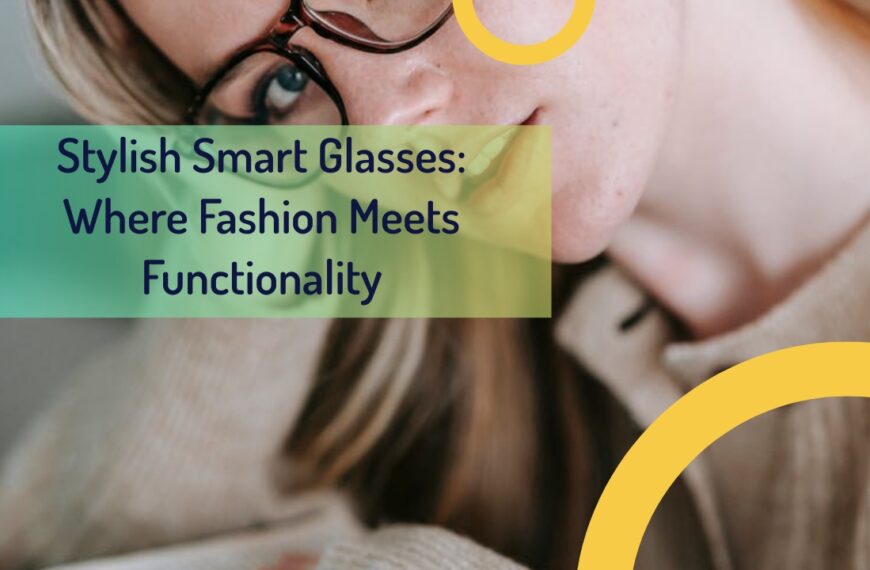 Stylish Smart Glasses: Where Fashion Meets Functionality